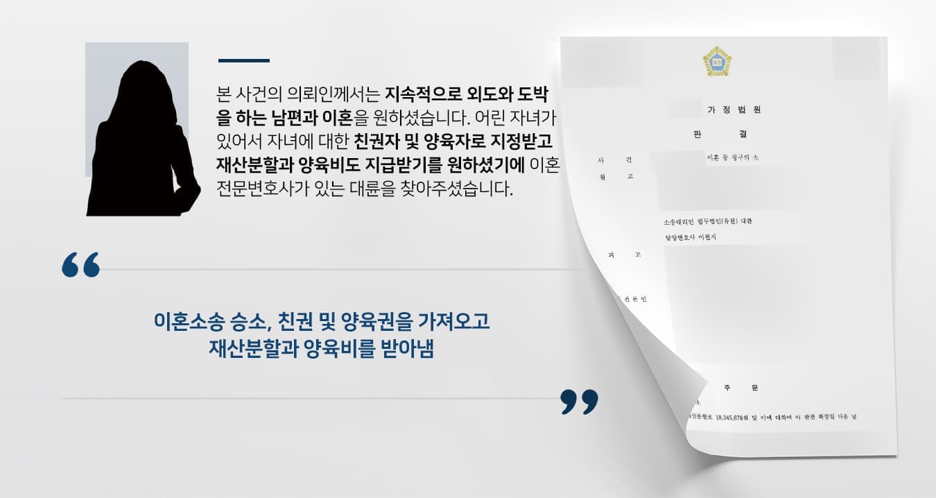 본 사건의 의뢰인께서는 지속적으로 외도와 도박을 하는 남편과 이혼을 원하셨습니다. 어린 자녀가 있어서 자녀에 대한 친권자 및 양육자로 지정받고 재산분할과 양육비도 지급받기를 원하셨기에 이혼전문변호사가 있는 법무법인 대륜을 찾아주셨습니다.