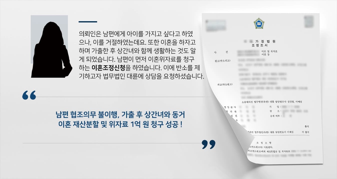 의뢰인은 남편에게 아이를 가지고 싶다고 하였으나, 이를 거절하였는데요. 또한 이혼을 하자고 하며 가출한 후 상간녀와 함께 생활하는 것도 알게 되었습니다. 남편이 먼저 이혼위자료를 청구하는 이혼조정신청을 하였습니다. 이에 위자료, 재산분할을 청구하는 반소를 제기하고자 법무법인 대륜에 상담을 요청하셨습니다. 