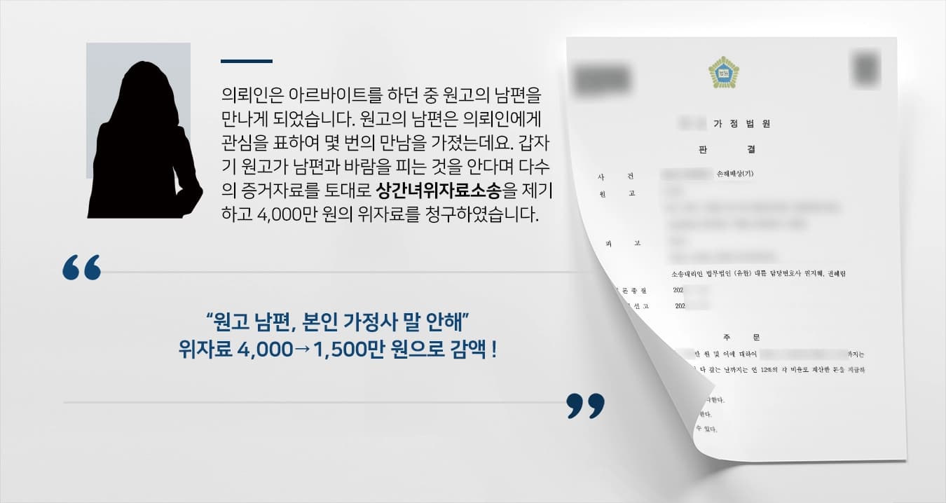 의뢰인은 아르바이트를 하던 중 원고의 남편을 만나게 되었습니다. 원고의 남편은 의뢰인에게 관심을 표하여 몇 번의 만남을 가졌는데요. 갑자기 원고가 나타나 본인의 남편과 바람을 피는 것을 안다며 화를 냈습니다. 원고는 다수의 증거자료를 제출하며 4,000만 원의 위자료를 청구하였습니다. 