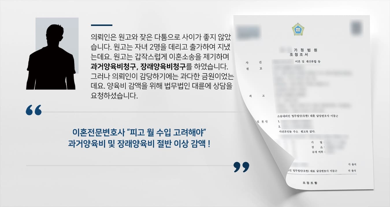의뢰인은 원고와 잦은 다툼으로 사이가 좋지 않았습니다. 원고는 자녀 2명을 데리고 출가하여 지냈는데요. 원고는 갑작스럽게 이혼소송을 제기하며 과거양육비청구, 장래양육비청구를 하였습니다. 그러나 의뢰인이 감당하기에는 과다한 금원이었는데요. 양육비 감액을 위해 법무법인 대륜에 상담을 요청하셨습니다.